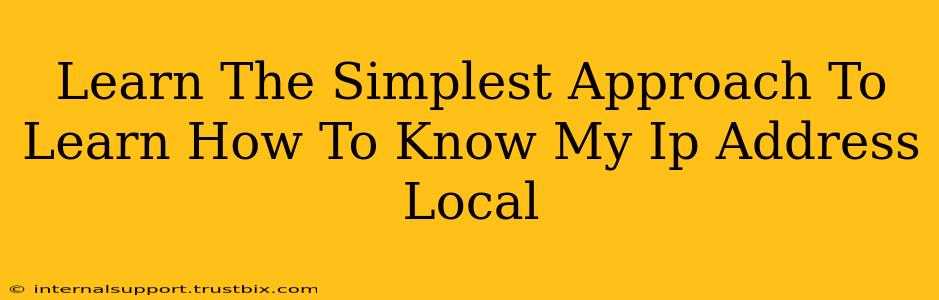 Learn The Simplest Approach To Learn How To Know My Ip Address Local