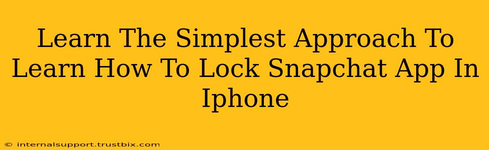 Learn The Simplest Approach To Learn How To Lock Snapchat App In Iphone