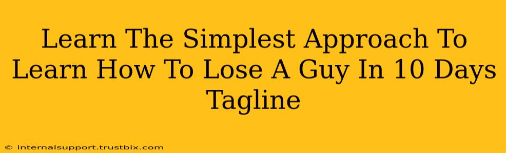 Learn The Simplest Approach To Learn How To Lose A Guy In 10 Days Tagline