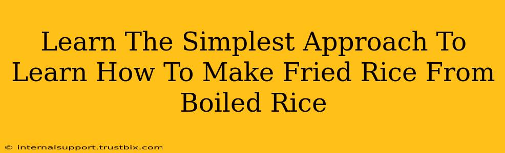 Learn The Simplest Approach To Learn How To Make Fried Rice From Boiled Rice