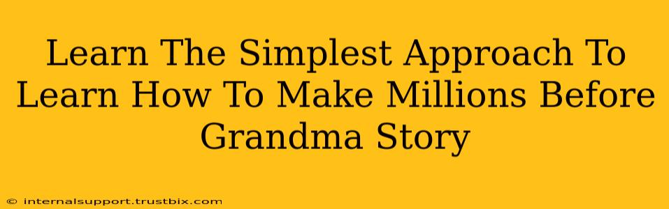 Learn The Simplest Approach To Learn How To Make Millions Before Grandma Story