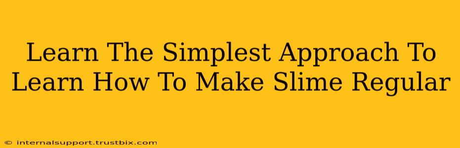 Learn The Simplest Approach To Learn How To Make Slime Regular