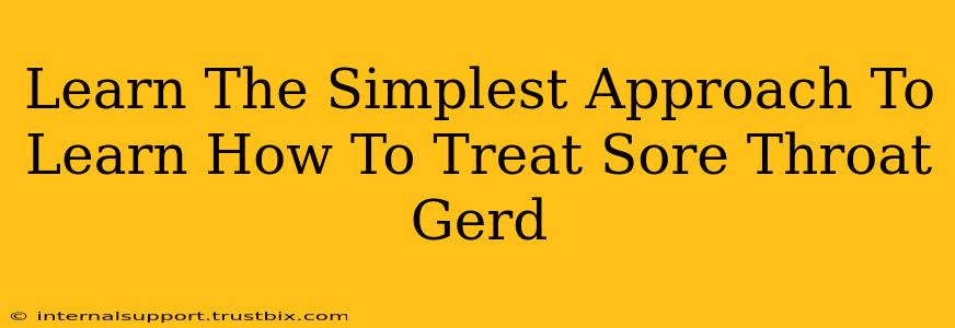 Learn The Simplest Approach To Learn How To Treat Sore Throat Gerd