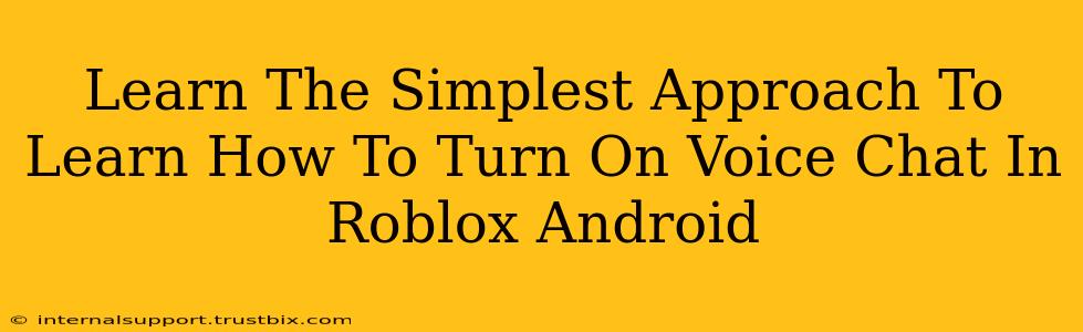 Learn The Simplest Approach To Learn How To Turn On Voice Chat In Roblox Android