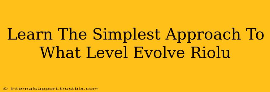 Learn The Simplest Approach To What Level Evolve Riolu