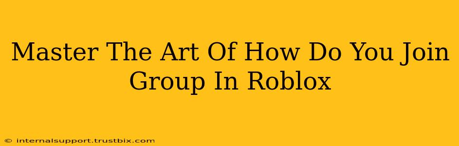 Master The Art Of How Do You Join Group In Roblox