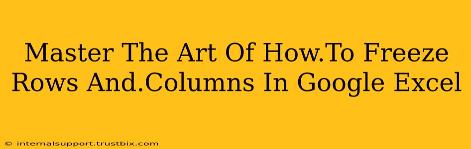 Master The Art Of How.To Freeze Rows And.Columns In Google Excel