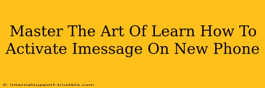 Master The Art Of Learn How To Activate Imessage On New Phone