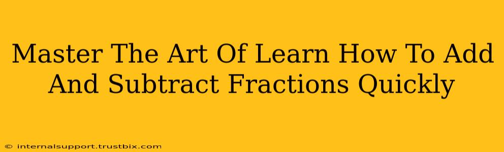 Master The Art Of Learn How To Add And Subtract Fractions Quickly