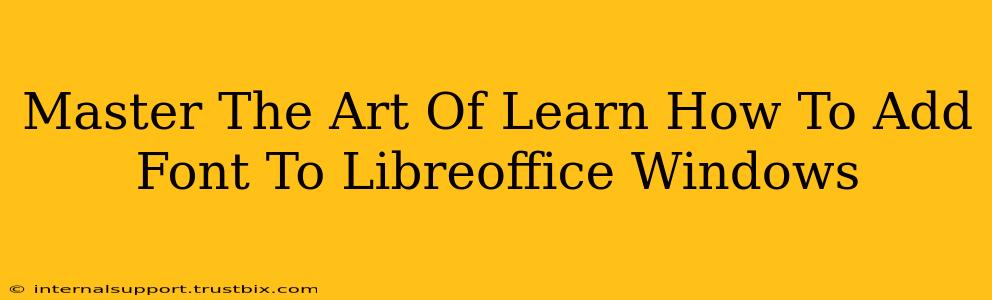 Master The Art Of Learn How To Add Font To Libreoffice Windows