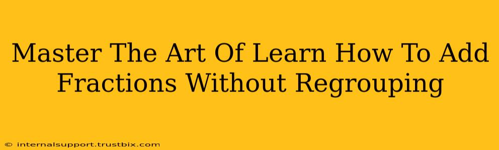 Master The Art Of Learn How To Add Fractions Without Regrouping