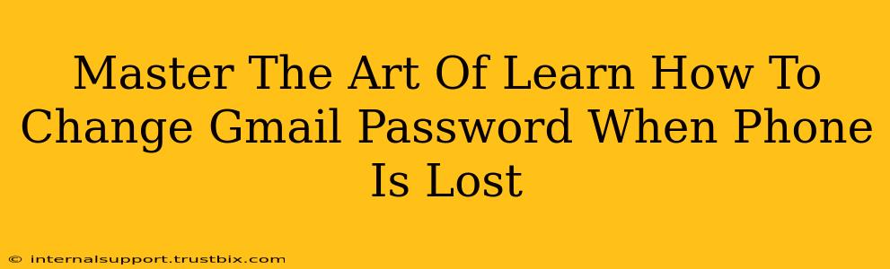 Master The Art Of Learn How To Change Gmail Password When Phone Is Lost