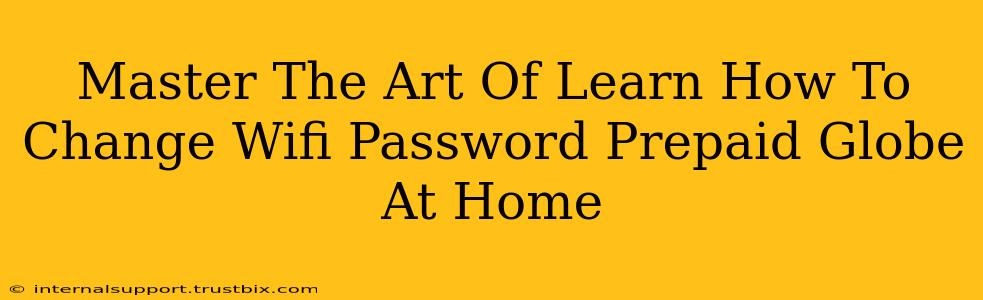 Master The Art Of Learn How To Change Wifi Password Prepaid Globe At Home