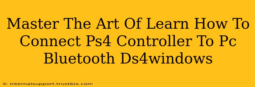 Master The Art Of Learn How To Connect Ps4 Controller To Pc Bluetooth Ds4windows