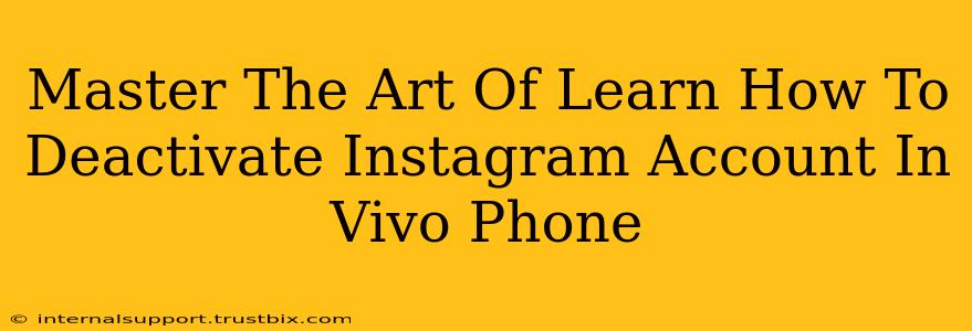 Master The Art Of Learn How To Deactivate Instagram Account In Vivo Phone