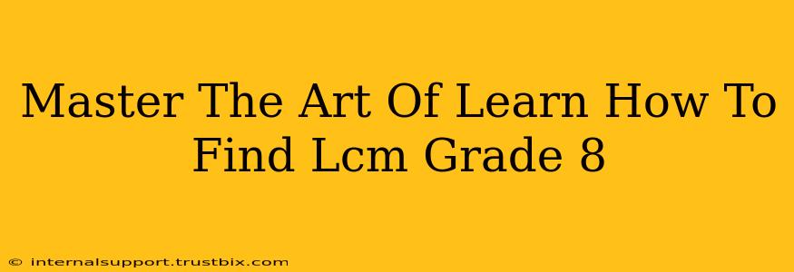 Master The Art Of Learn How To Find Lcm Grade 8