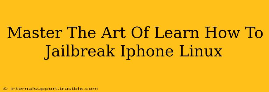 Master The Art Of Learn How To Jailbreak Iphone Linux