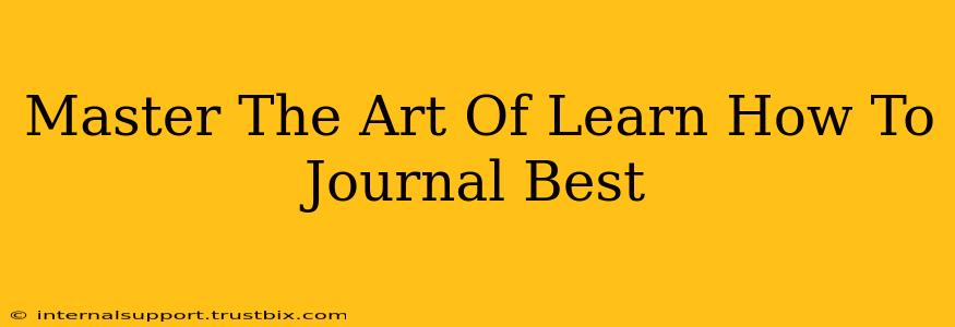 Master The Art Of Learn How To Journal Best