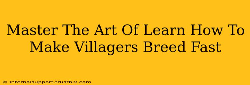 Master The Art Of Learn How To Make Villagers Breed Fast