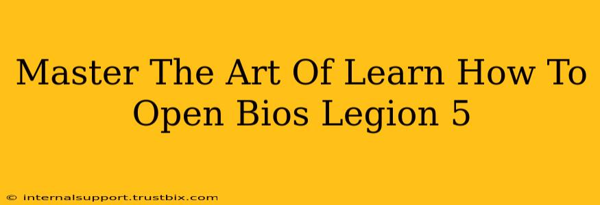 Master The Art Of Learn How To Open Bios Legion 5