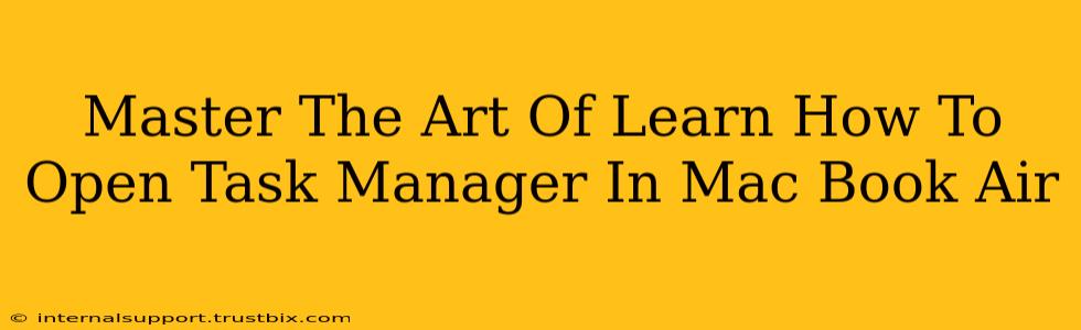 Master The Art Of Learn How To Open Task Manager In Mac Book Air