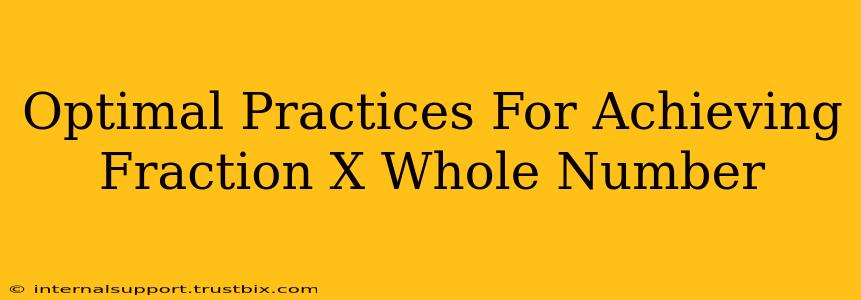 Optimal Practices For Achieving Fraction X Whole Number