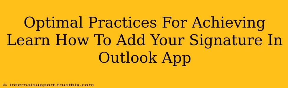 Optimal Practices For Achieving Learn How To Add Your Signature In Outlook App