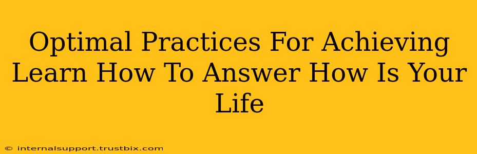 Optimal Practices For Achieving Learn How To Answer How Is Your Life