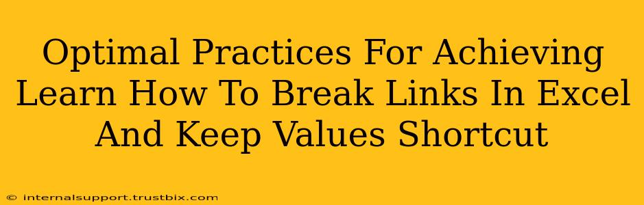 Optimal Practices For Achieving Learn How To Break Links In Excel And Keep Values Shortcut