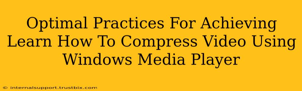 Optimal Practices For Achieving Learn How To Compress Video Using Windows Media Player