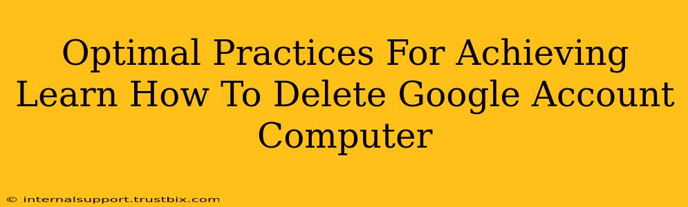 Optimal Practices For Achieving Learn How To Delete Google Account Computer