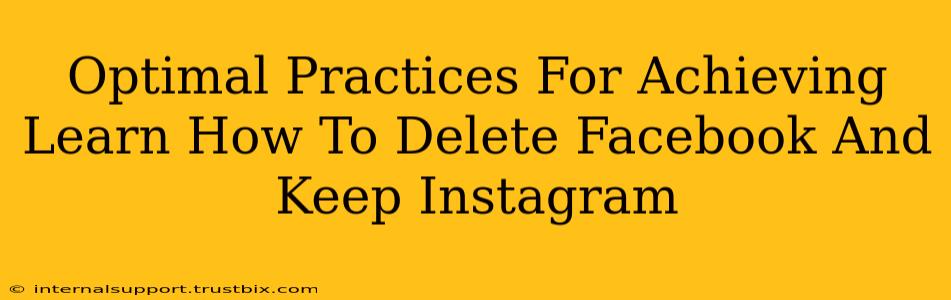 Optimal Practices For Achieving Learn How To Delete Facebook And Keep Instagram