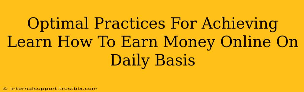 Optimal Practices For Achieving Learn How To Earn Money Online On Daily Basis