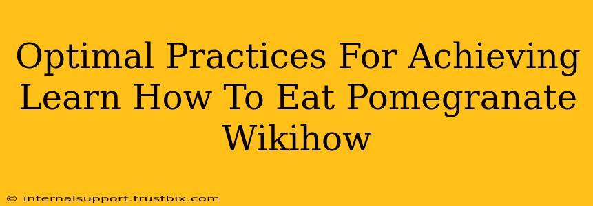 Optimal Practices For Achieving Learn How To Eat Pomegranate Wikihow