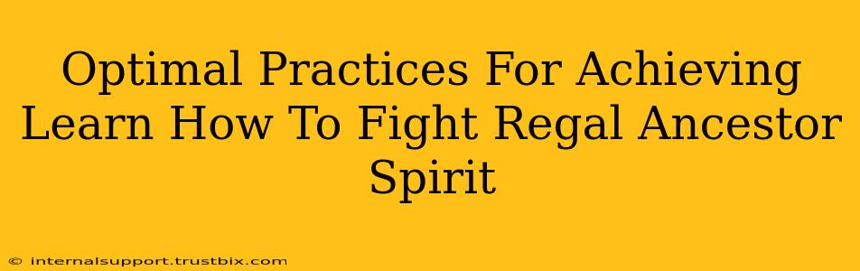 Optimal Practices For Achieving Learn How To Fight Regal Ancestor Spirit