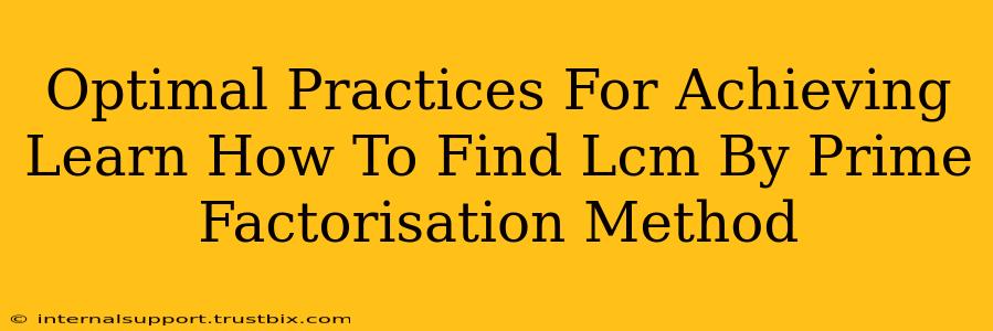 Optimal Practices For Achieving Learn How To Find Lcm By Prime Factorisation Method