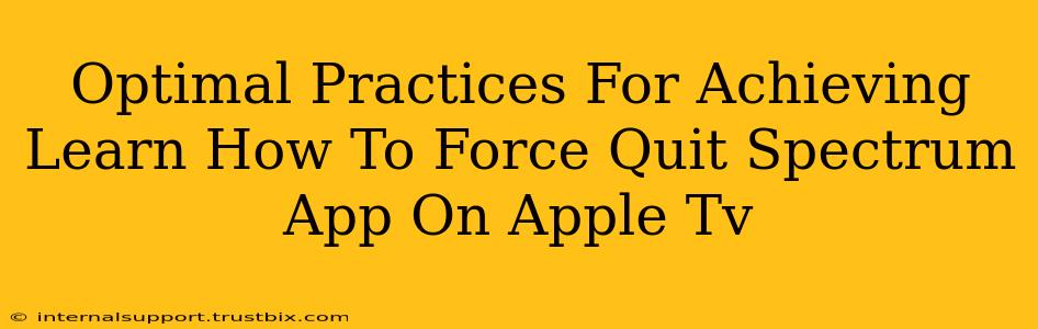 Optimal Practices For Achieving Learn How To Force Quit Spectrum App On Apple Tv