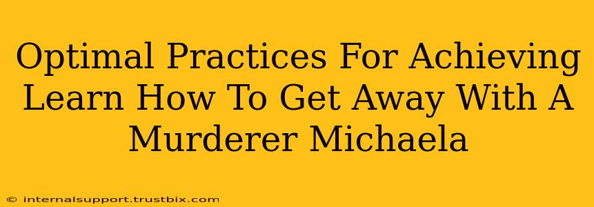 Optimal Practices For Achieving Learn How To Get Away With A Murderer Michaela