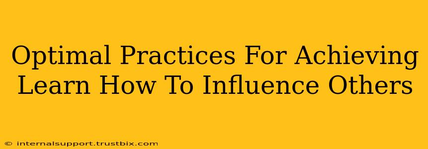 Optimal Practices For Achieving Learn How To Influence Others