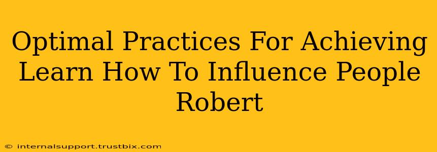 Optimal Practices For Achieving Learn How To Influence People Robert