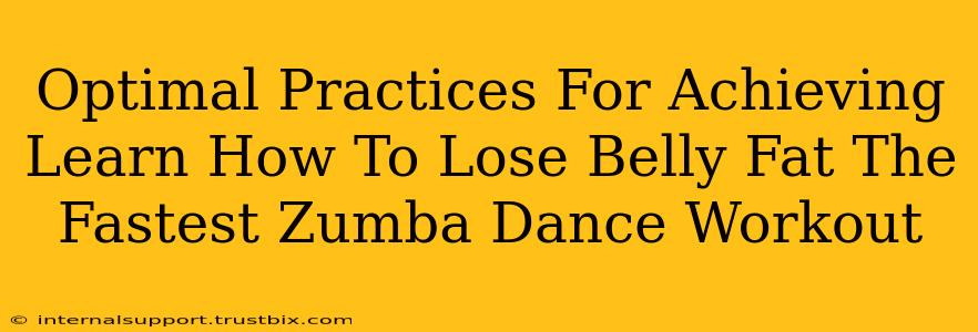 Optimal Practices For Achieving Learn How To Lose Belly Fat The Fastest Zumba Dance Workout