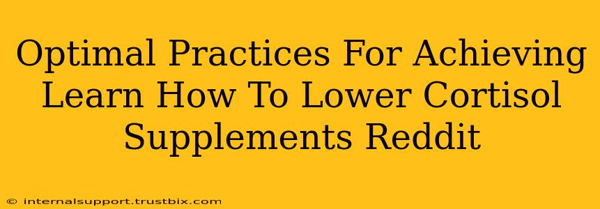 Optimal Practices For Achieving Learn How To Lower Cortisol Supplements Reddit