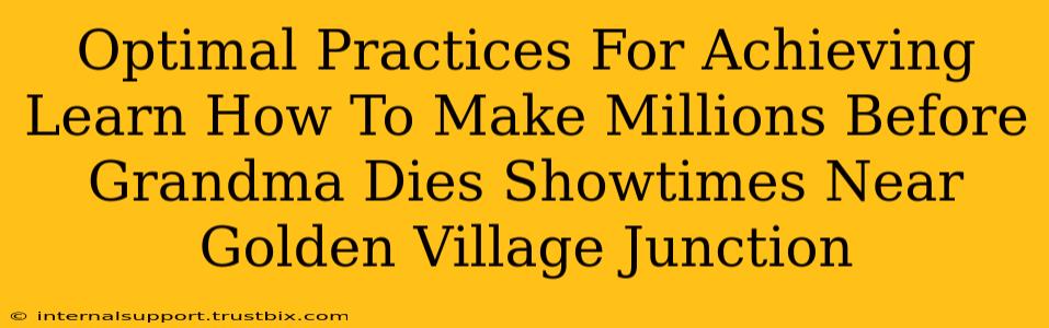 Optimal Practices For Achieving Learn How To Make Millions Before Grandma Dies Showtimes Near Golden Village Junction