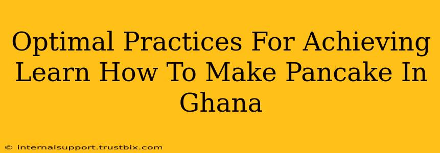 Optimal Practices For Achieving Learn How To Make Pancake In Ghana