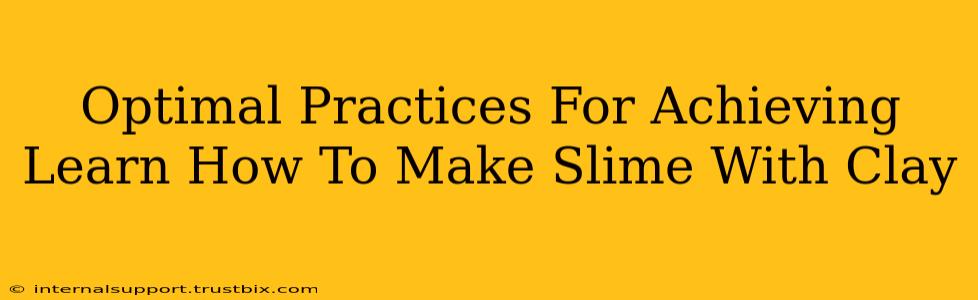 Optimal Practices For Achieving Learn How To Make Slime With Clay