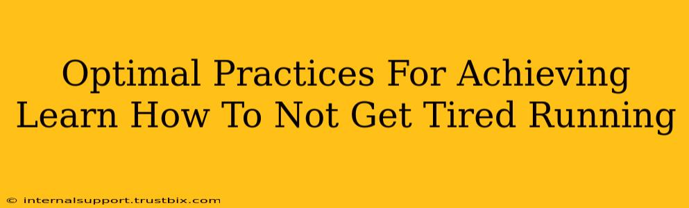 Optimal Practices For Achieving Learn How To Not Get Tired Running