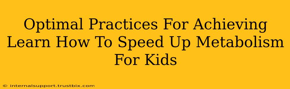 Optimal Practices For Achieving Learn How To Speed Up Metabolism For Kids