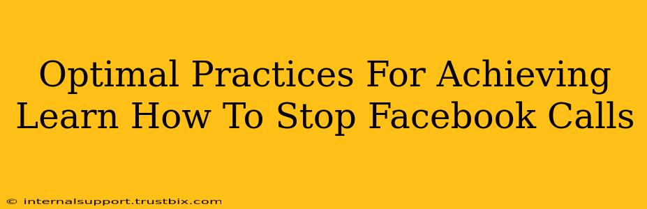 Optimal Practices For Achieving Learn How To Stop Facebook Calls