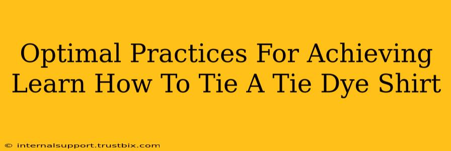 Optimal Practices For Achieving Learn How To Tie A Tie Dye Shirt