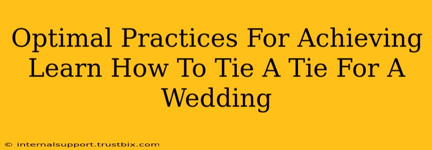 Optimal Practices For Achieving Learn How To Tie A Tie For A Wedding